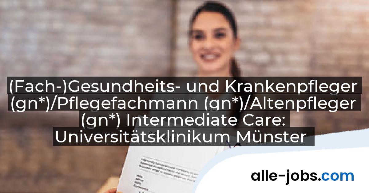 (Fach-)Gesundheits- und Krankenpfleger (gn*)/Pflegefachmann (gn*)/Altenpfleger (gn*) Intermediate Care: Universitätsklinikum Münster | alle-jobs.com