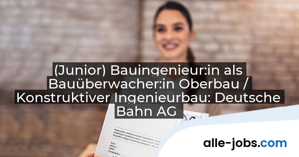 (Junior) Bauingenieur:in als Bauüberwacher:in Oberbau / Konstruktiver Ingenieurbau: Deutsche Bahn AG | alle-jobs.com