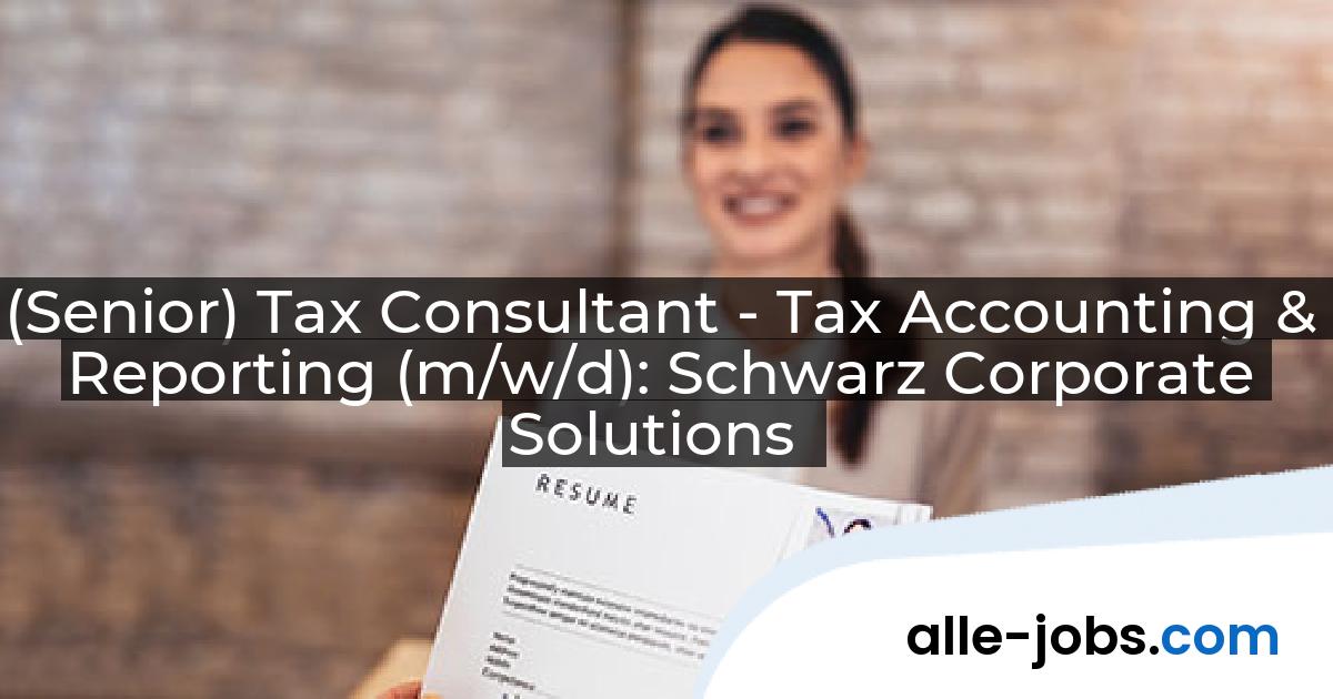 (Senior) Tax Consultant - Tax Accounting & Reporting (m/w/d): Schwarz Corporate Solutions | alle-jobs.com