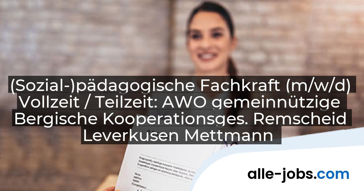 (Sozial-)pädagogische Fachkraft (m/w/d) Vollzeit / Teilzeit: AWO gemeinnützige Bergische Kooperationsges. Remscheid Leverkusen Mettmann | alle-jobs.com