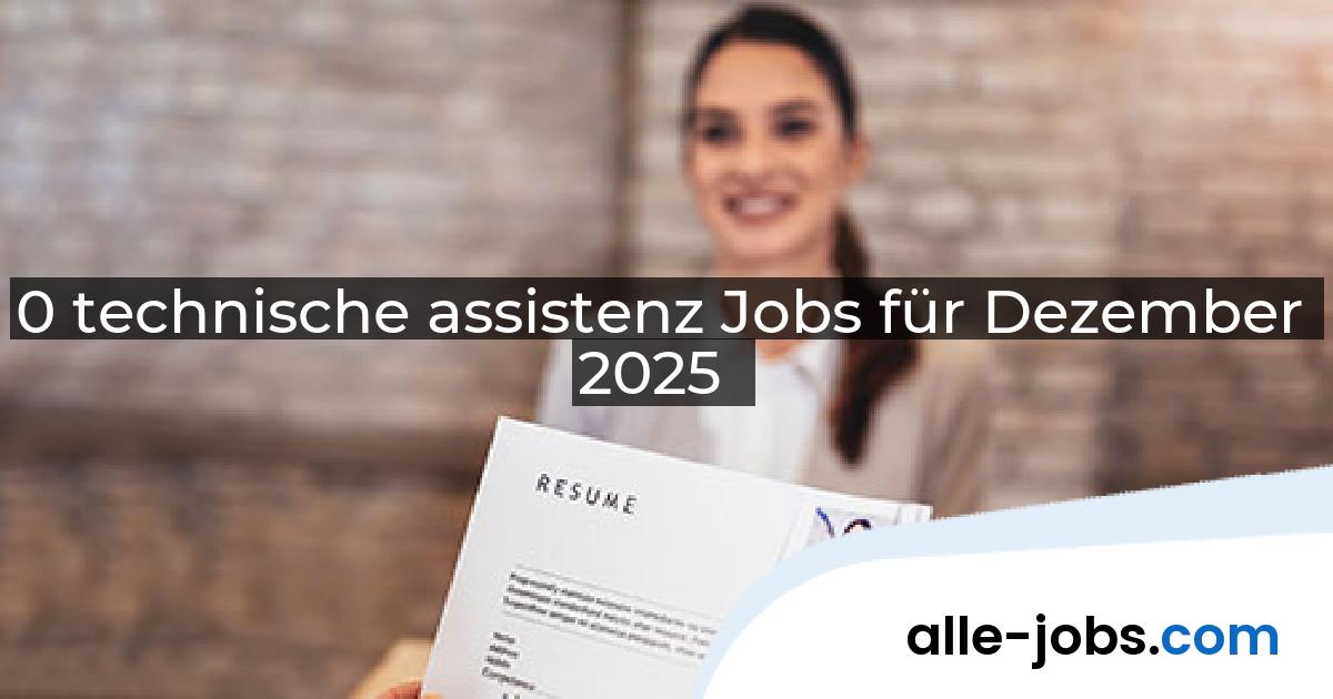 0 technische assistenz Jobs für Dezember 2025 | alle-jobs.com