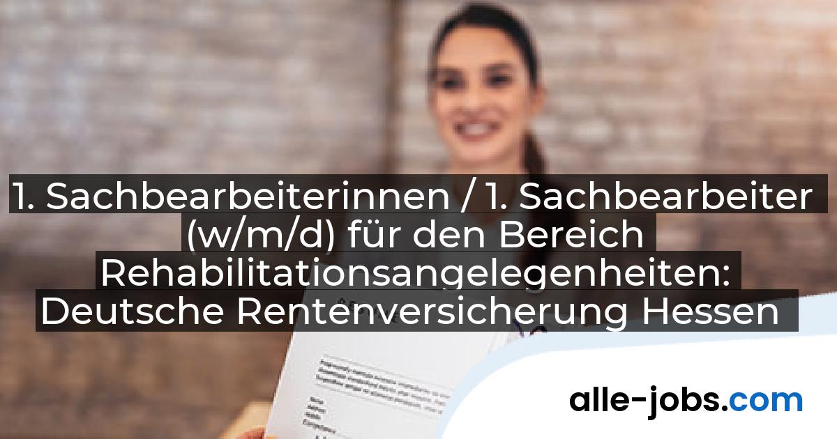 1. Sachbearbeiterinnen / 1. Sachbearbeiter (w/m/d) für den Bereich Rehabilitationsangelegenheiten: Deutsche Rentenversicherung Hessen | alle-jobs.com