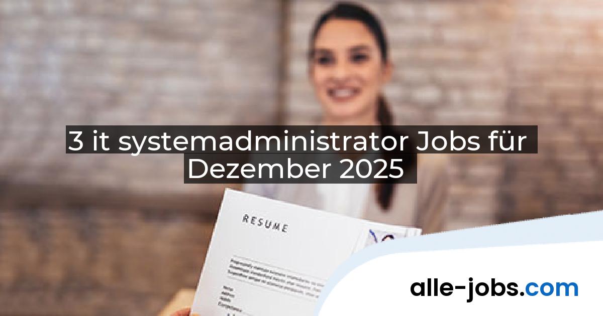 3 it systemadministrator Jobs für Dezember 2025 | alle-jobs.com