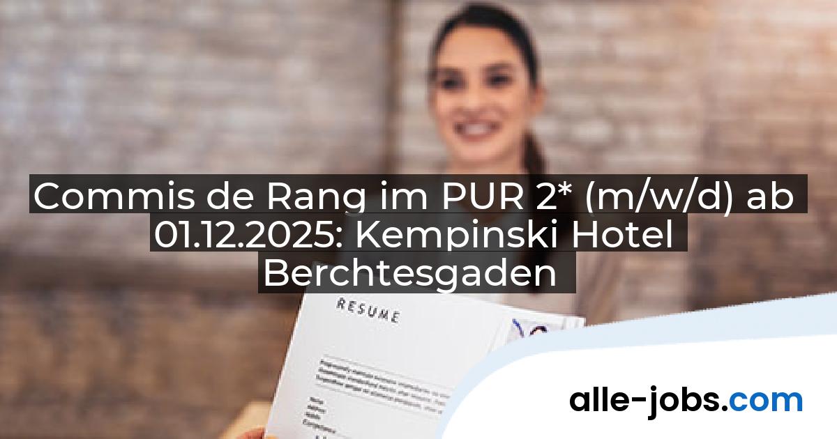 Commis de Rang im PUR 2* (m/w/d) ab 01.12.2025: Kempinski Hotel Berchtesgaden | alle-jobs.com
