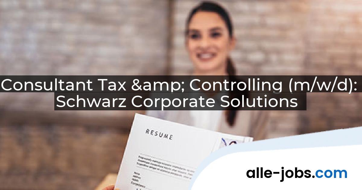Consultant Tax & Controlling (m/w/d): Schwarz Corporate Solutions | alle-jobs.com
