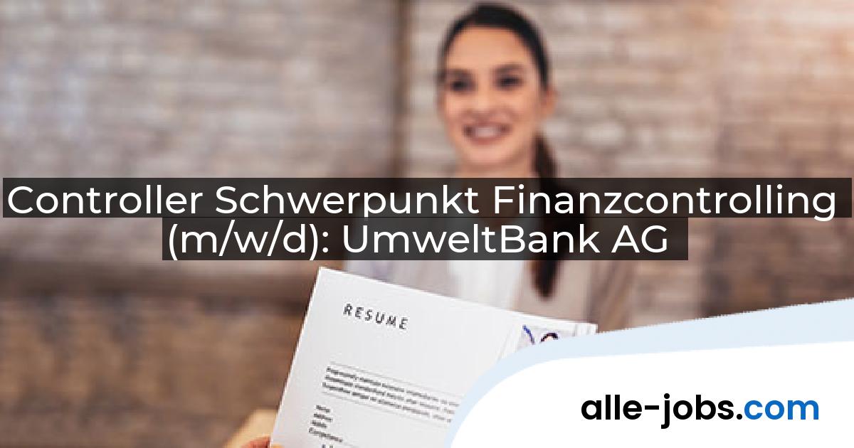 Controller Schwerpunkt Finanzcontrolling (m/w/d): UmweltBank AG | alle-jobs.com