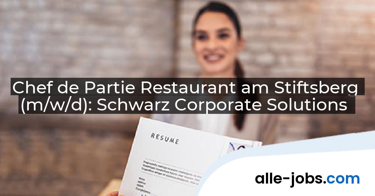 Chef de Partie Restaurant am Stiftsberg (m/w/d): Schwarz Corporate Solutions | alle-jobs.com