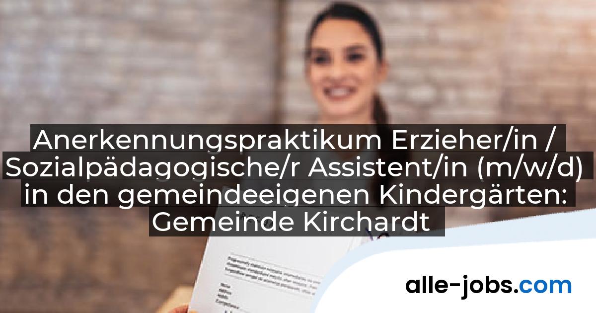 Anerkennungspraktikum Erzieher/in / Sozialpädagogische/r Assistent/in (m/w/d) in den gemeindeeigenen Kindergärten: Gemeinde Kirchardt | alle-jobs.com
