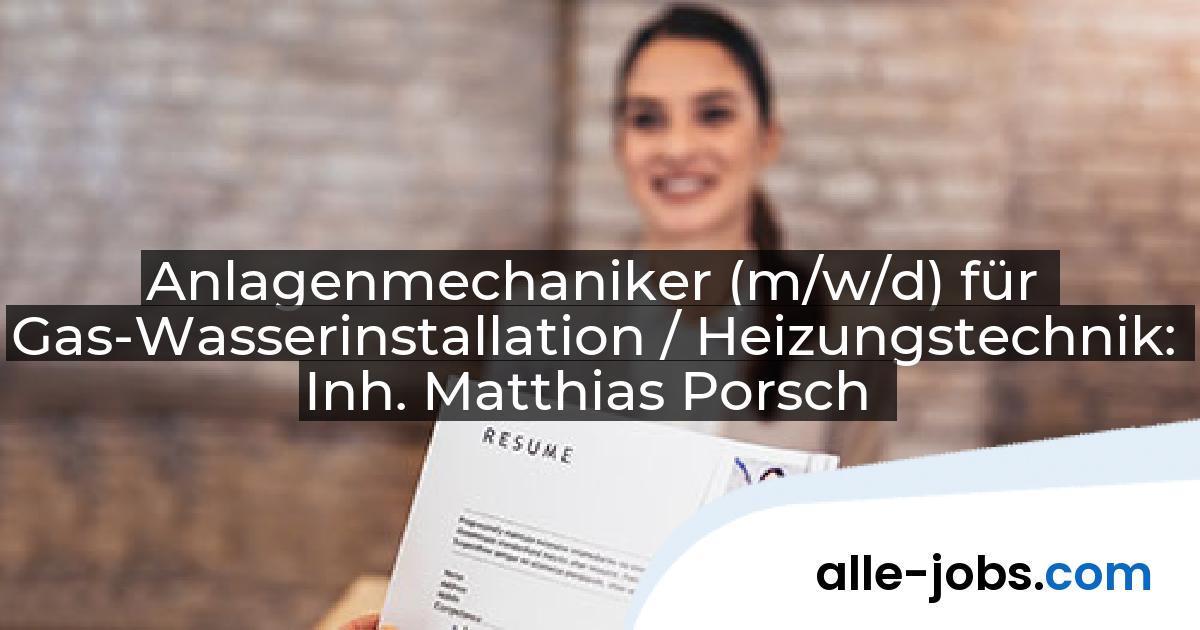 Anlagenmechaniker (m/w/d) für Gas-Wasserinstallation / Heizungstechnik: Inh. Matthias Porsch | alle-jobs.com