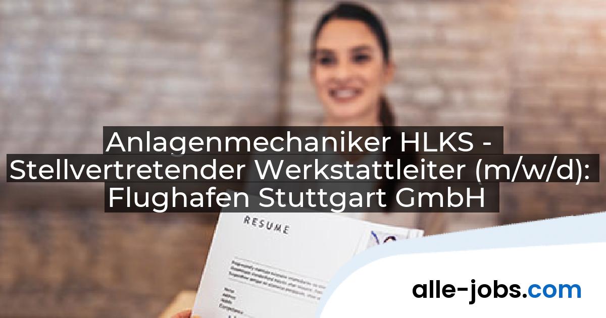 Anlagenmechaniker HLKS - Stellvertretender Werkstattleiter (m/w/d): Flughafen Stuttgart GmbH | alle-jobs.com