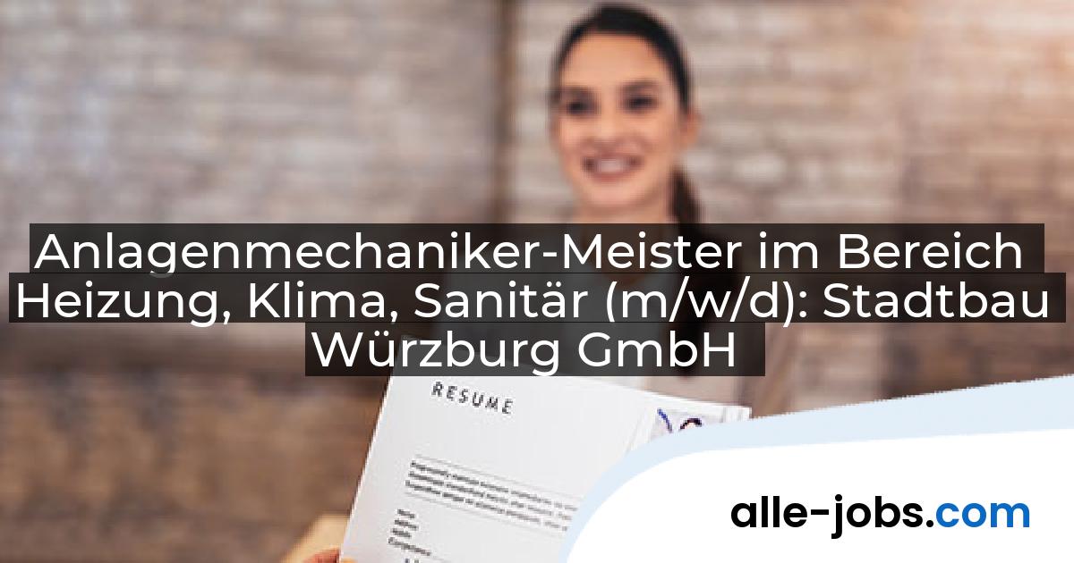 Anlagenmechaniker-Meister im Bereich Heizung, Klima, Sanitär (m/w/d): Stadtbau Würzburg GmbH | alle-jobs.com