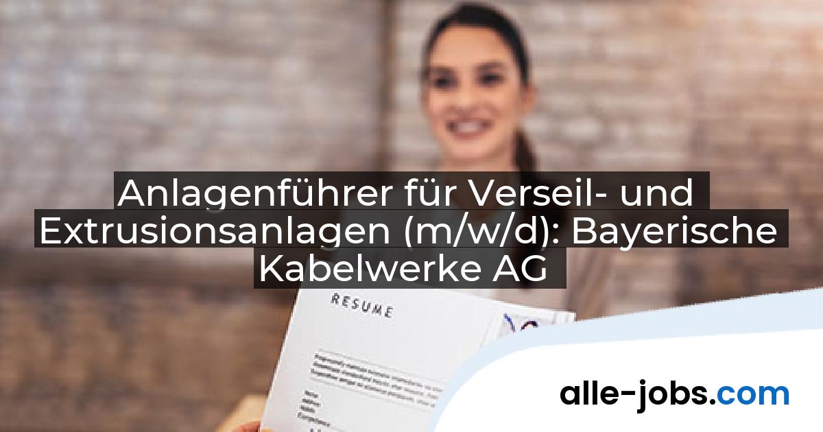 Anlagenführer für Verseil- und Extrusionsanlagen (m/w/d): Bayerische Kabelwerke AG | alle-jobs.com