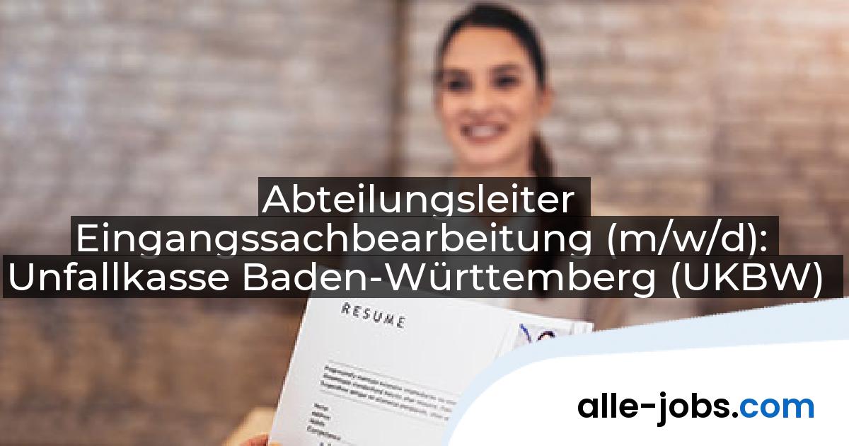 Abteilungsleiter Eingangssachbearbeitung (m/w/d): Unfallkasse Baden-Württemberg (UKBW) | alle-jobs.com