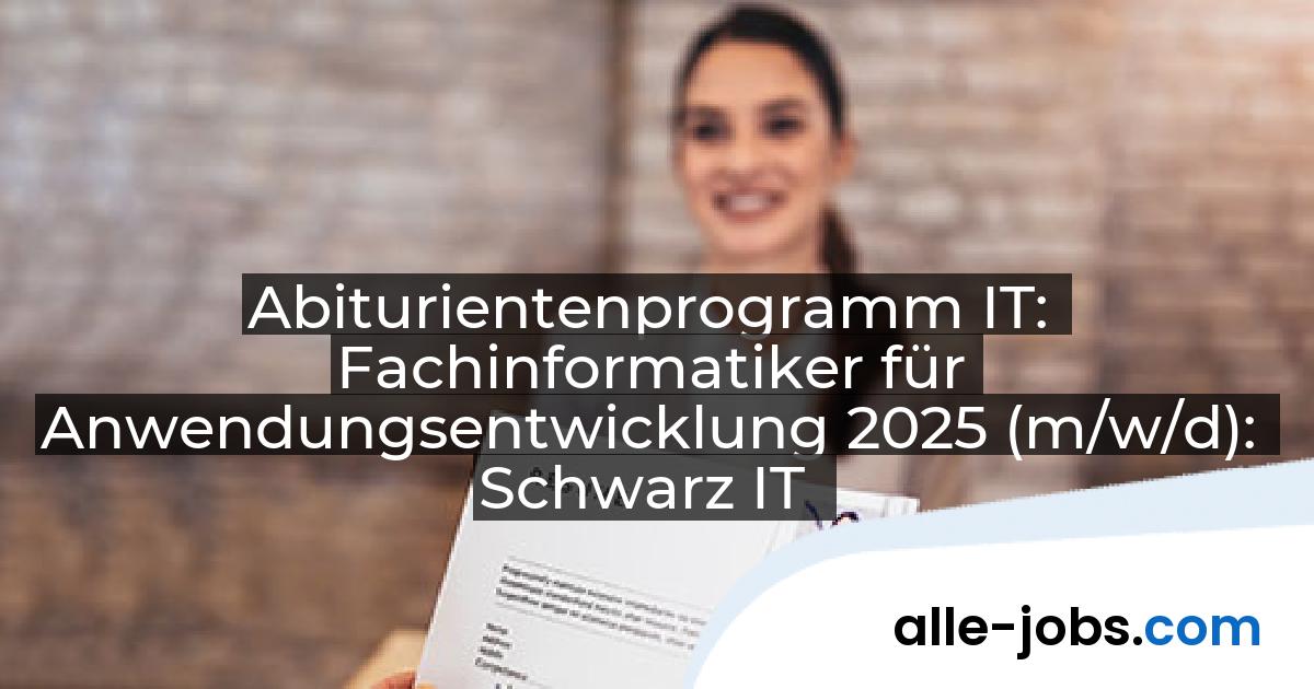 Abiturientenprogramm IT: Fachinformatiker für Anwendungsentwicklung 2025 (m/w/d): Schwarz IT | alle-jobs.com