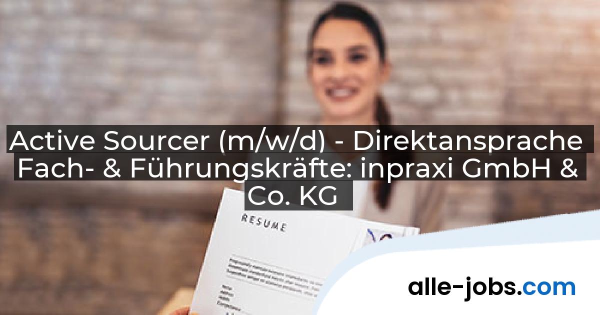 Active Sourcer (m/w/d) - Direktansprache Fach- & Führungskräfte: inpraxi GmbH & Co. KG | alle-jobs.com