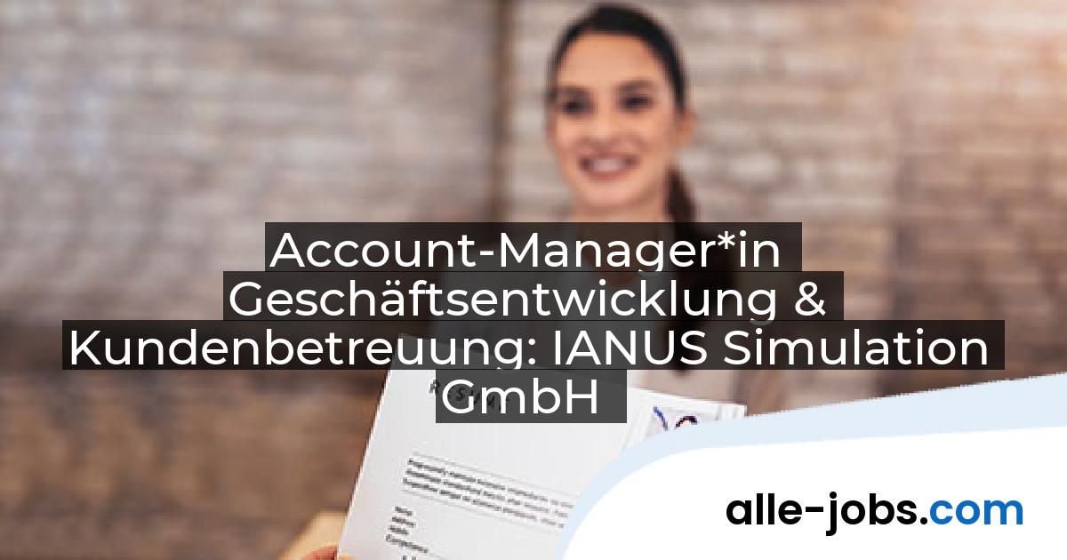 Account-Manager*in Geschäftsentwicklung & Kundenbetreuung: IANUS Simulation GmbH | alle-jobs.com