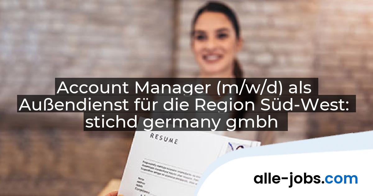 Account Manager (m/w/d) als Außendienst für die Region Süd-West: stichd germany gmbh | alle-jobs.com