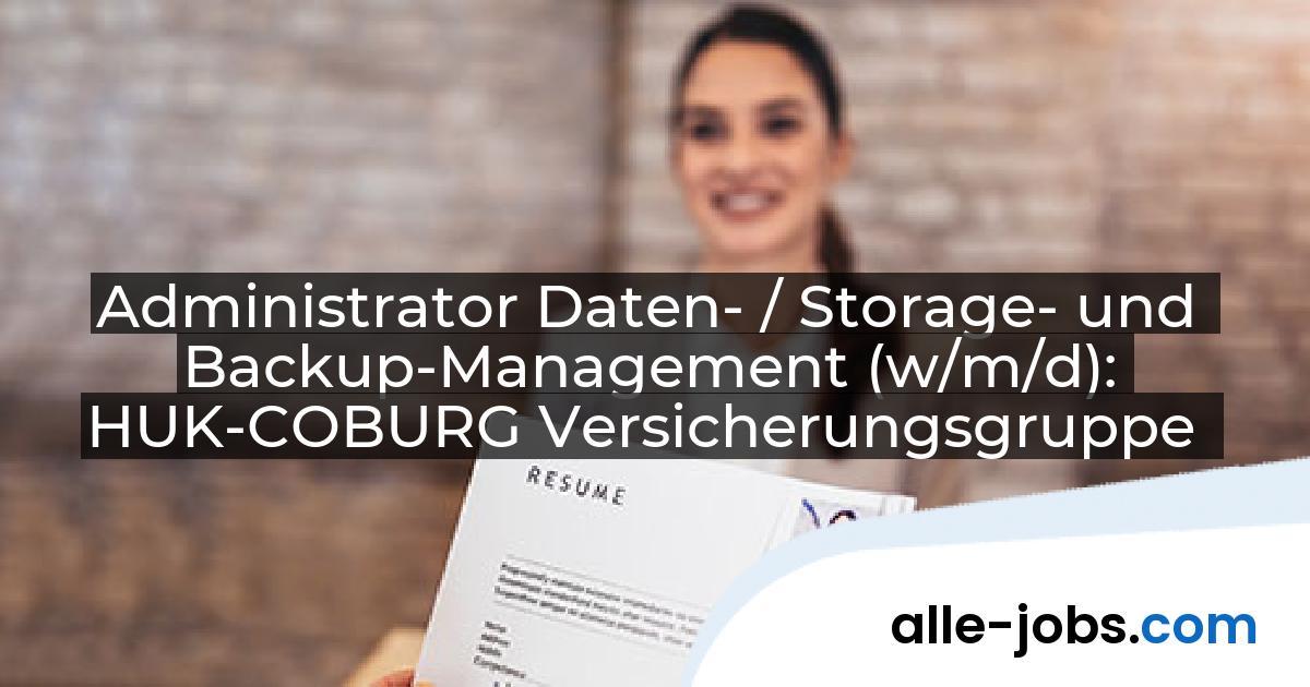 Administrator Daten- / Storage- und Backup-Management (w/m/d): HUK-COBURG Versicherungsgruppe | alle-jobs.com