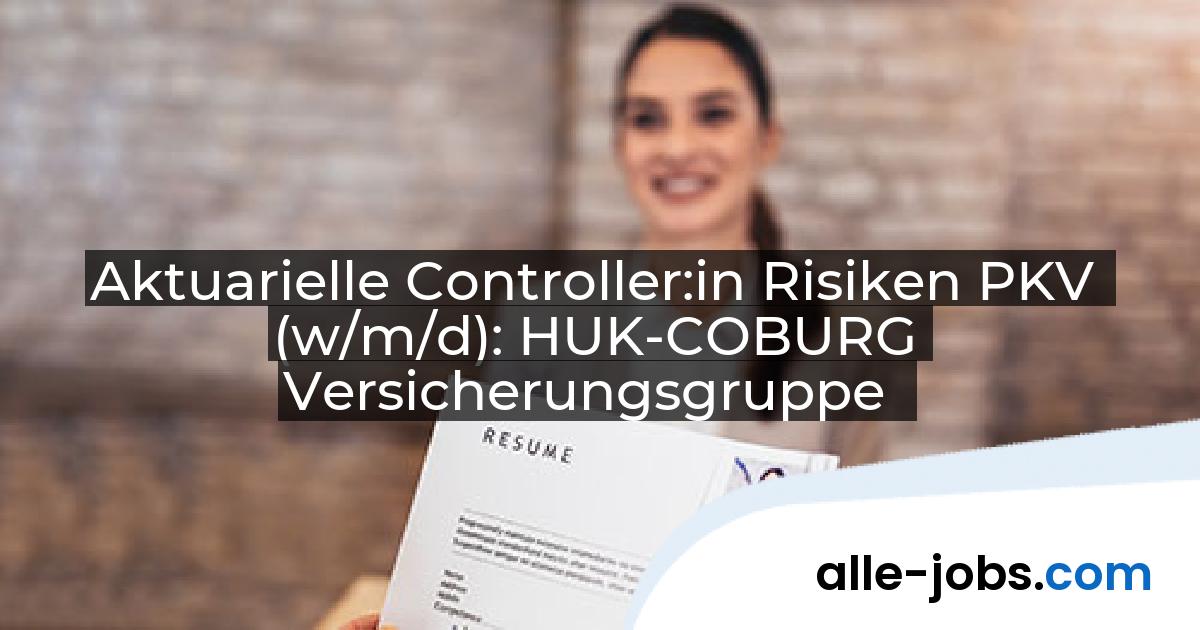 Aktuarielle Controller:in Risiken PKV (w/m/d): HUK-COBURG Versicherungsgruppe | alle-jobs.com