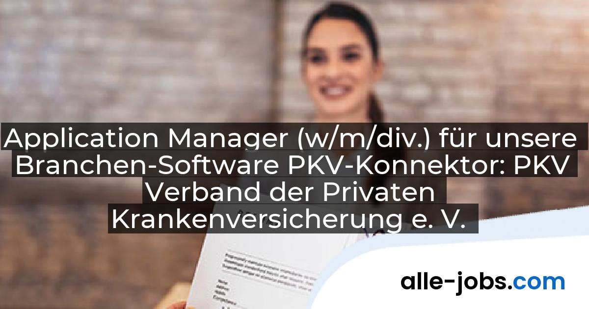 Application Manager (w/m/div.) für unsere Branchen-Software PKV-Konnektor: PKV Verband der Privaten Krankenversicherung e. V. | alle-jobs.com