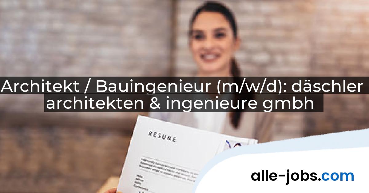 Architekt / Bauingenieur (m/w/d): däschler architekten & ingenieure gmbh | alle-jobs.com