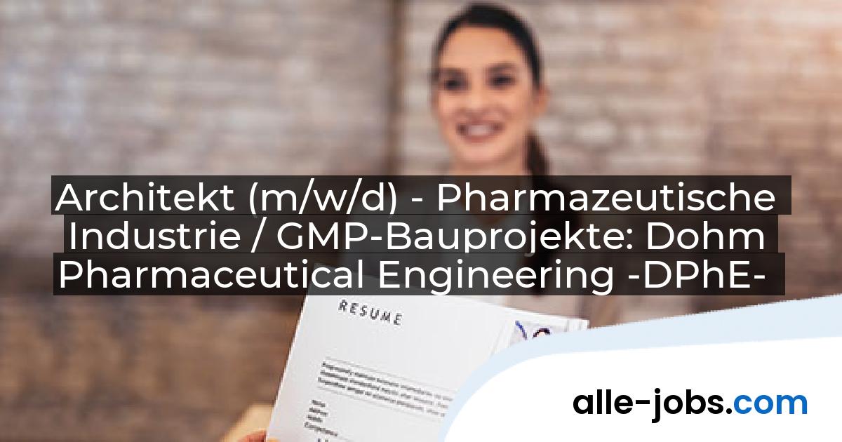 Architekt (m/w/d) - Pharmazeutische Industrie / GMP-Bauprojekte: Dohm Pharmaceutical Engineering -DPhE- | alle-jobs.com