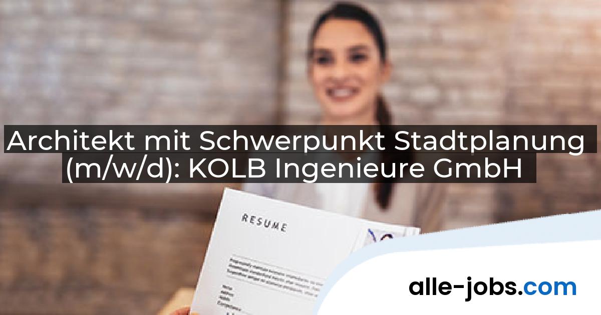 Architekt mit Schwerpunkt Stadtplanung (m/w/d): KOLB Ingenieure GmbH | alle-jobs.com