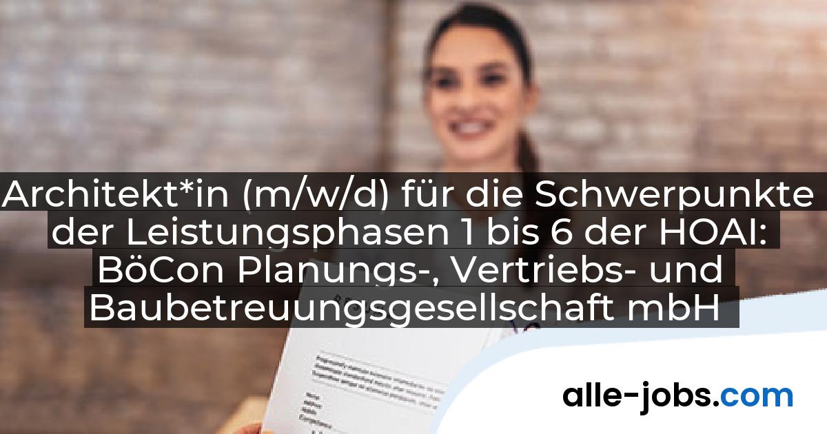 Architekt*in (m/w/d) für die Schwerpunkte der Leistungsphasen 1 bis 6 der HOAI: BöCon Planungs-, Vertriebs- und Baubetreuungsgesellschaft mbH | alle-jobs.com
