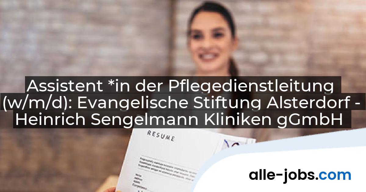 Assistent *in der Pflegedienstleitung (w/m/d): Evangelische Stiftung Alsterdorf - Heinrich Sengelmann Kliniken gGmbH | alle-jobs.com