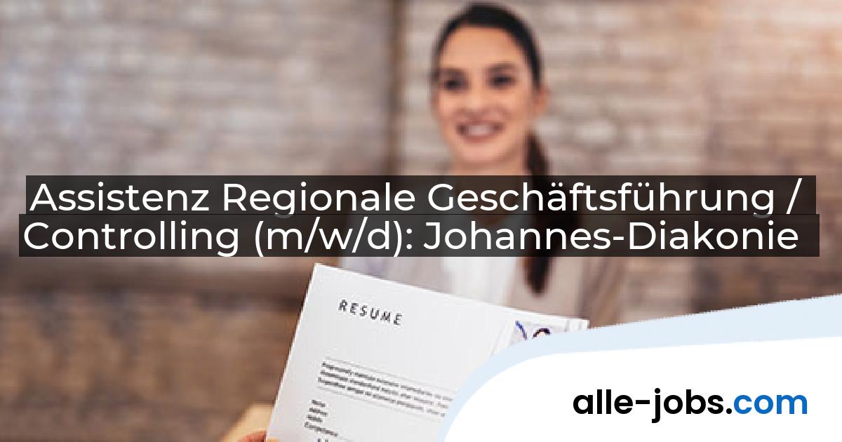 Assistenz Regionale Geschäftsführung / Controlling (m/w/d): Johannes-Diakonie | alle-jobs.com