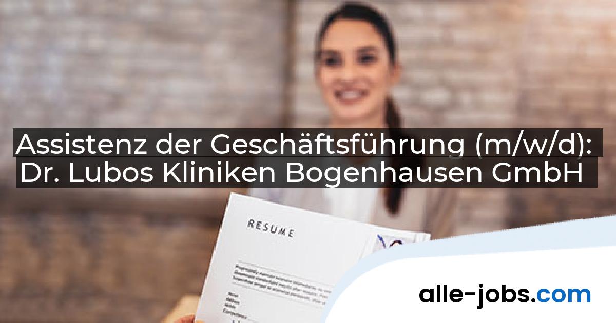 Assistenz der Geschäftsführung (m/w/d): Dr. Lubos Kliniken Bogenhausen GmbH | alle-jobs.com