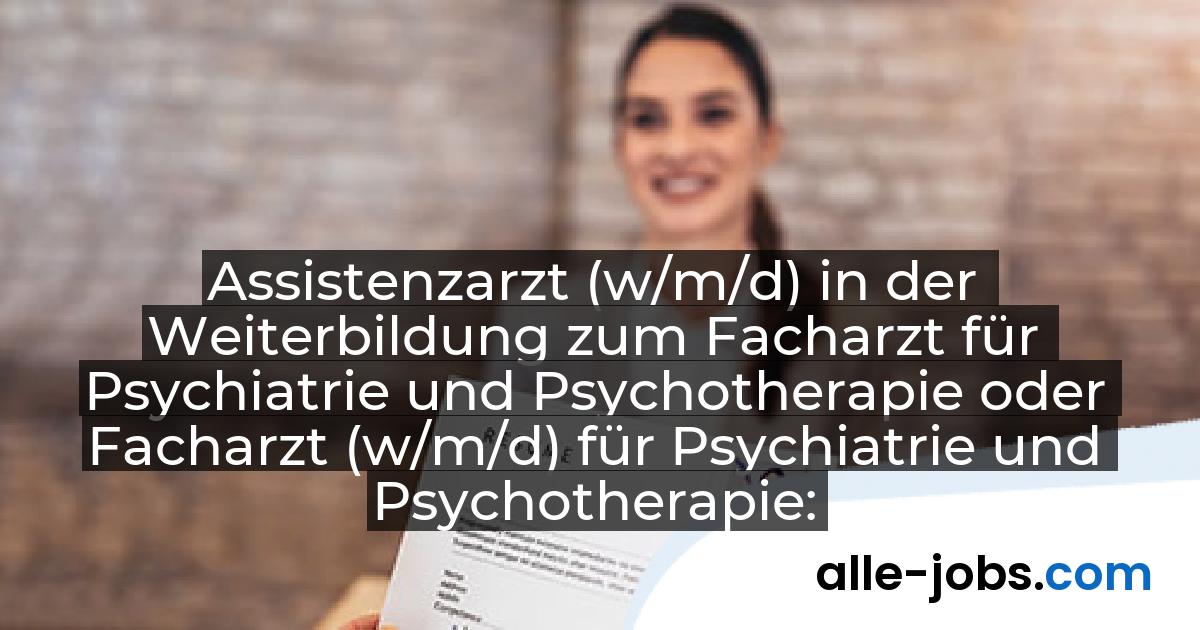 Assistenzarzt (w/m/d) in der Weiterbildung zum Facharzt für Psychiatrie und Psychotherapie oder Facharzt (w/m/d) für Psychiatrie und Psychotherapie: Justizvollzugskrankenhaus Hohenasperg | alle-jobs.com