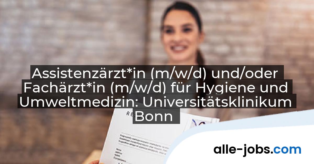 Assistenzärzt*in (m/w/d) und/oder Fachärzt*in (m/w/d) für Hygiene und Umweltmedizin: Universitätsklinikum Bonn | alle-jobs.com