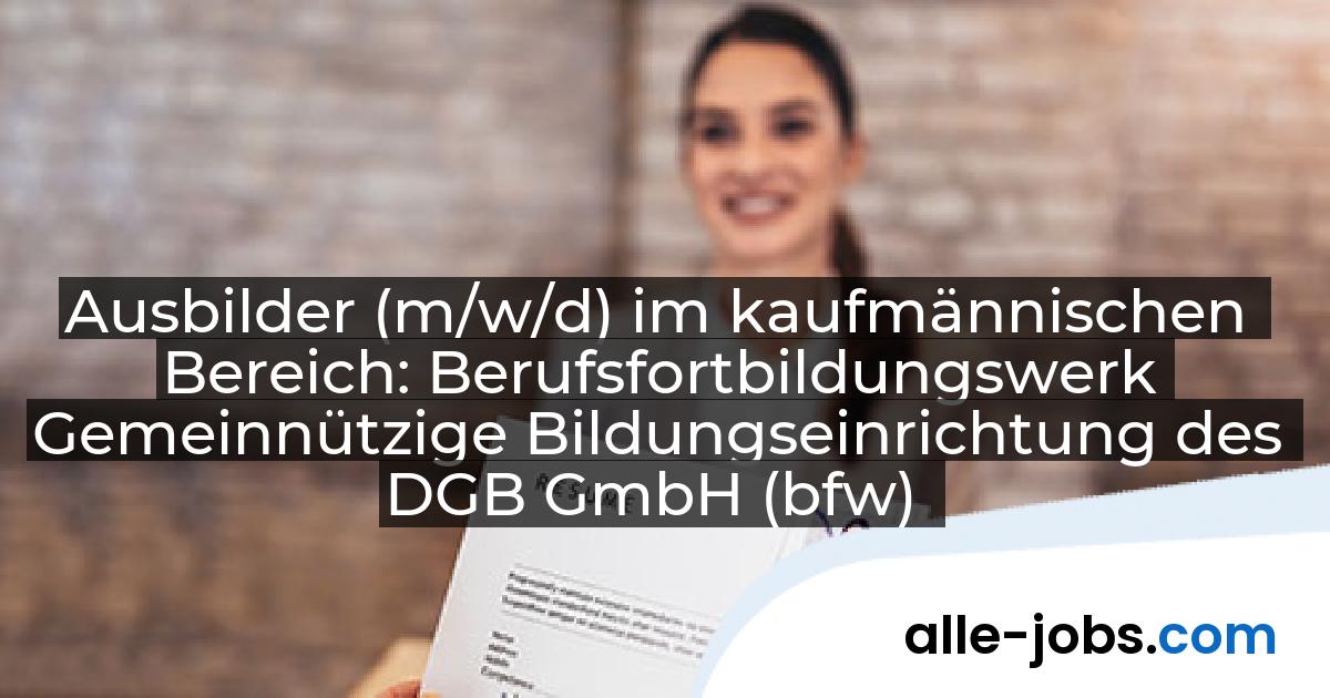 Ausbilder (m/w/d) im kaufmännischen Bereich: Berufsfortbildungswerk Gemeinnützige Bildungseinrichtung des DGB GmbH (bfw) | alle-jobs.com
