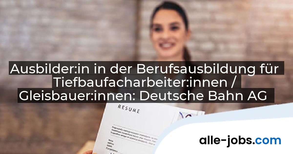 Ausbilder:in in der Berufsausbildung für Tiefbaufacharbeiter:innen / Gleisbauer:innen: Deutsche Bahn AG | alle-jobs.com