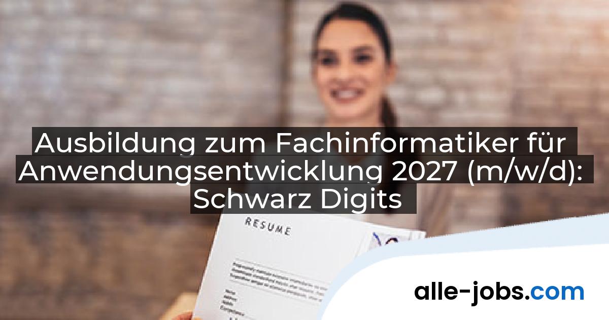 Ausbildung zum Fachinformatiker für Anwendungsentwicklung 2027 (m/w/d): Schwarz Digits | alle-jobs.com