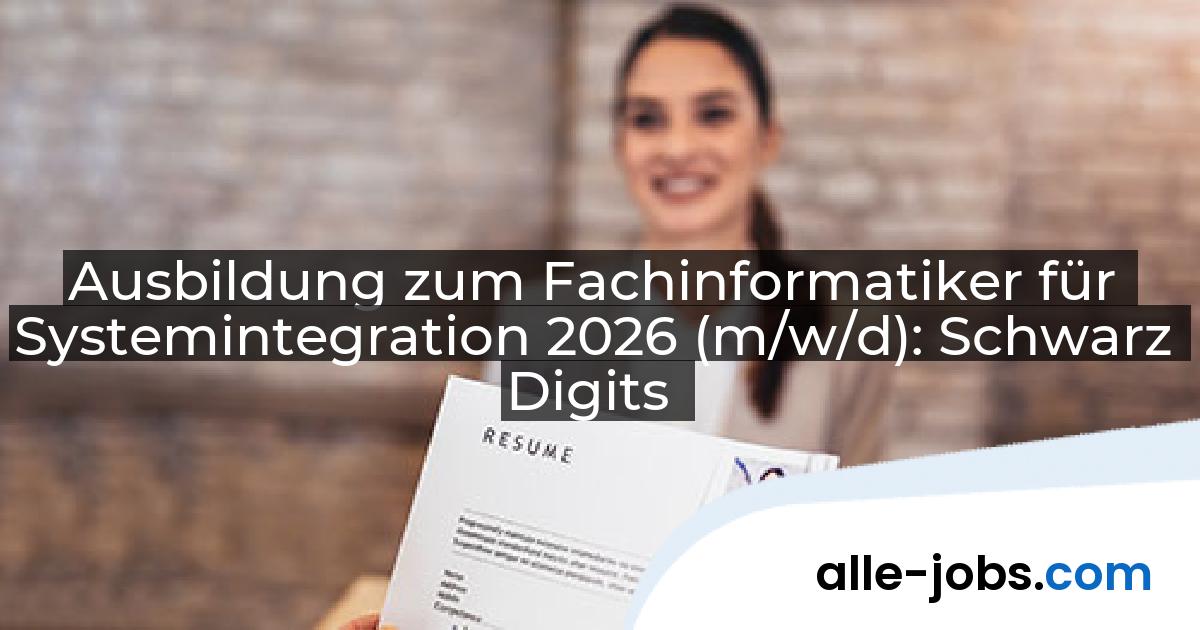 Ausbildung zum Fachinformatiker für Systemintegration 2026 (m/w/d): Schwarz Digits | alle-jobs.com