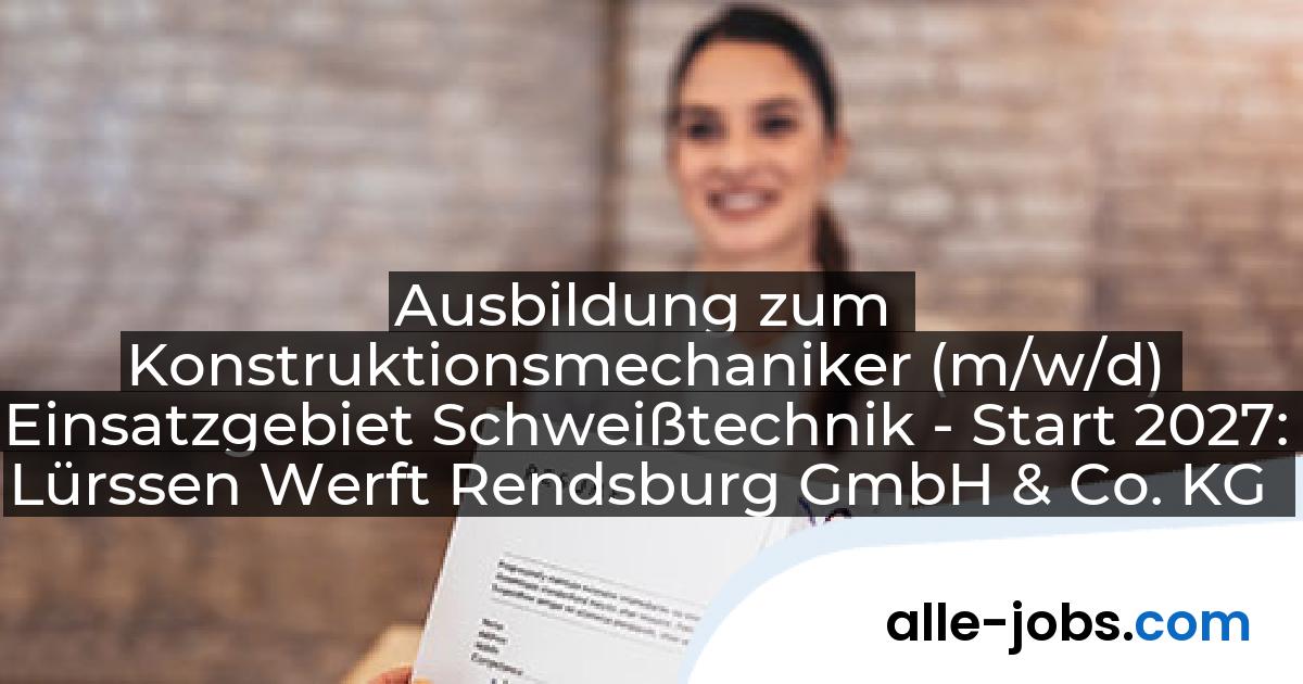 Ausbildung zum Konstruktionsmechaniker (m/w/d) Einsatzgebiet Schweißtechnik - Start 2027: Lürssen Werft Rendsburg GmbH & Co. KG | alle-jobs.com