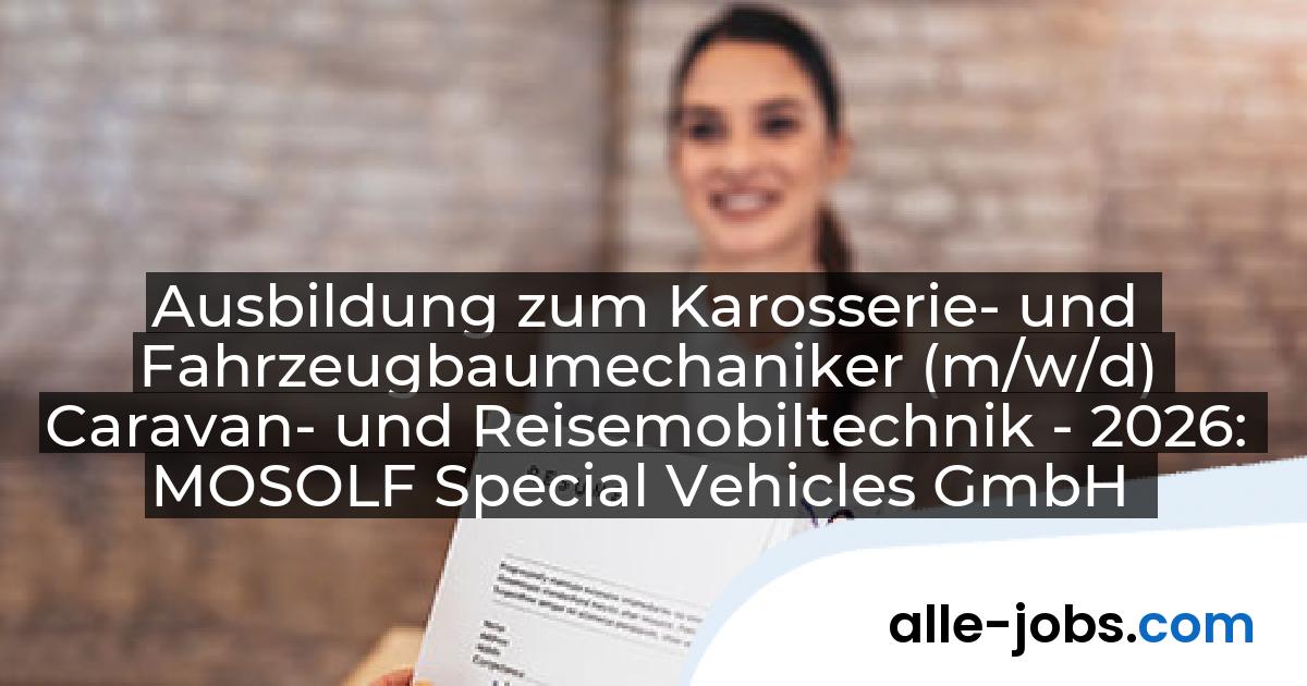 Ausbildung zum Karosserie- und Fahrzeugbaumechaniker (m/w/d) Caravan- und Reisemobiltechnik - 2026: MOSOLF Special Vehicles GmbH | alle-jobs.com
