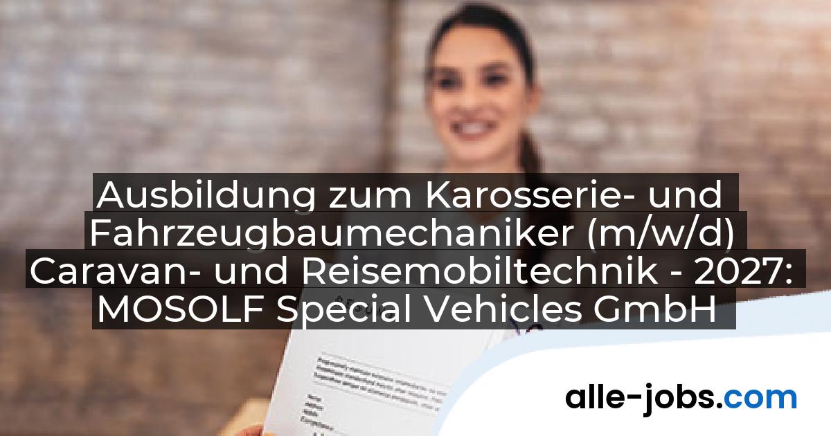Ausbildung zum Karosserie- und Fahrzeugbaumechaniker (m/w/d) Caravan- und Reisemobiltechnik - 2027: MOSOLF Special Vehicles GmbH | alle-jobs.com