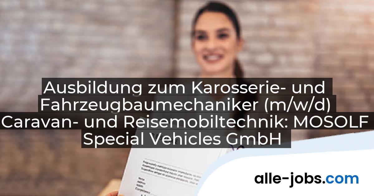 Ausbildung zum Karosserie- und Fahrzeugbaumechaniker (m/w/d) Caravan- und Reisemobiltechnik: MOSOLF Special Vehicles GmbH | alle-jobs.com
