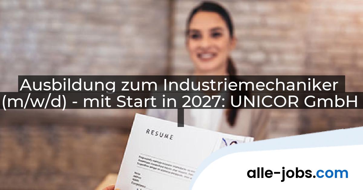Ausbildung zum Industriemechaniker (m/w/d) - mit Start in 2027: UNICOR GmbH | alle-jobs.com