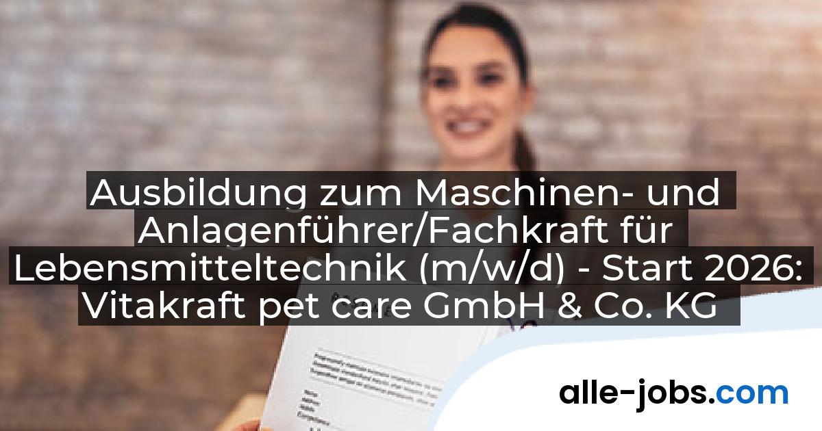Ausbildung zum Maschinen- und Anlagenführer/Fachkraft für Lebensmitteltechnik (m/w/d) - Start 2026: Vitakraft pet care GmbH & Co. KG | alle-jobs.com
