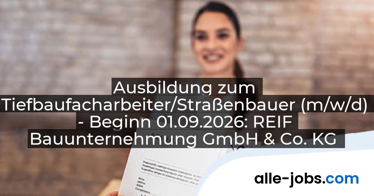 Ausbildung zum Tiefbaufacharbeiter/Straßenbauer (m/w/d) - Beginn 01.09.2026: REIF Bauunternehmung GmbH & Co. KG | alle-jobs.com
