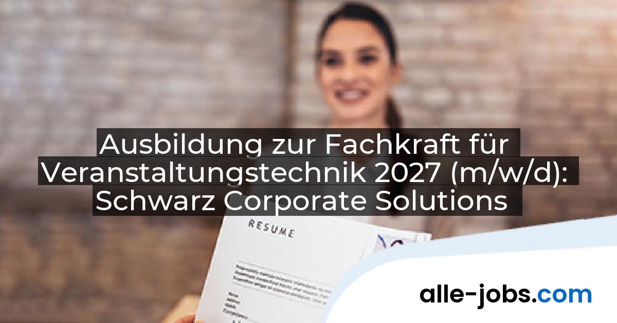 Ausbildung zur Fachkraft für Veranstaltungstechnik 2027 (m/w/d): Schwarz Corporate Solutions | alle-jobs.com