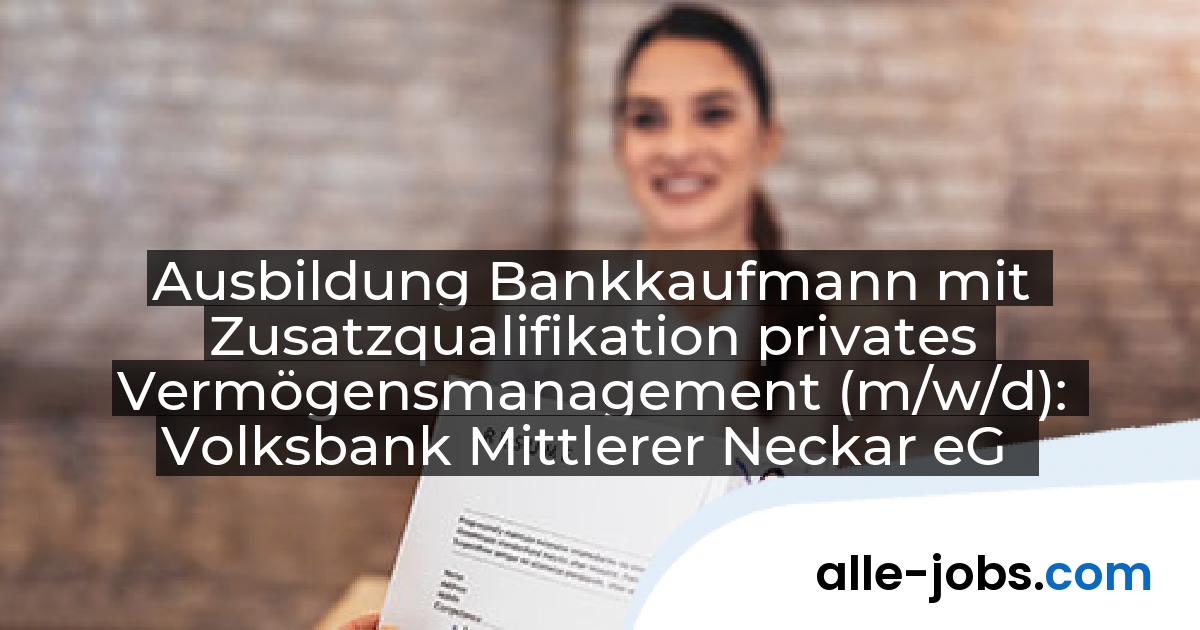 Ausbildung Bankkaufmann mit Zusatzqualifikation privates Vermögensmanagement (m/w/d): Volksbank Mittlerer Neckar eG | alle-jobs.com