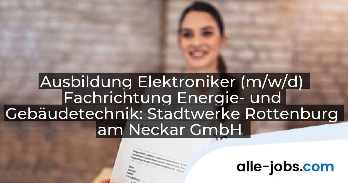 Ausbildung Elektroniker (m/w/d) Fachrichtung Energie- und Gebäudetechnik: Stadtwerke Rottenburg am Neckar GmbH | alle-jobs.com