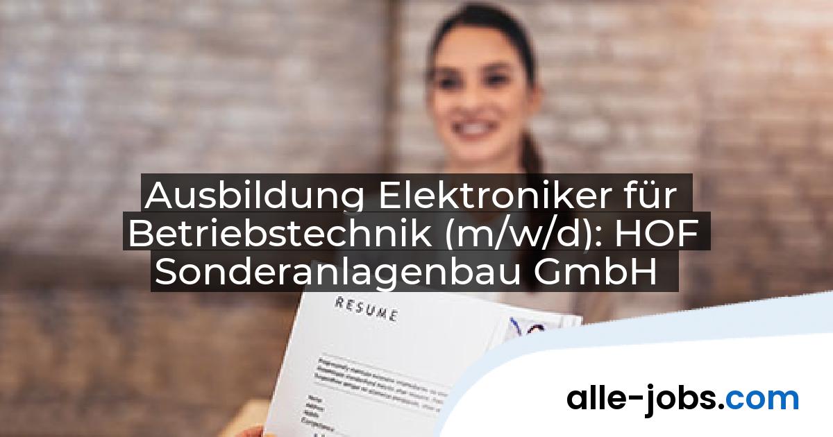 Ausbildung Elektroniker für Betriebstechnik (m/w/d): HOF Sonderanlagenbau GmbH | alle-jobs.com