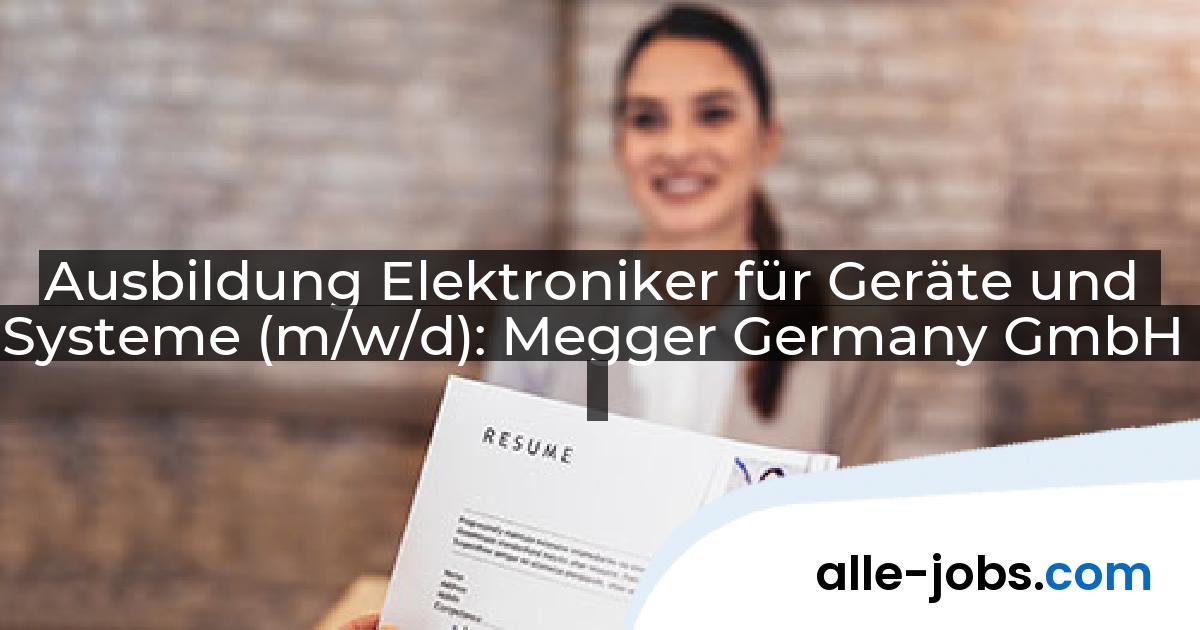 Ausbildung Elektroniker für Geräte und Systeme (m/w/d): Megger Germany GmbH | alle-jobs.com