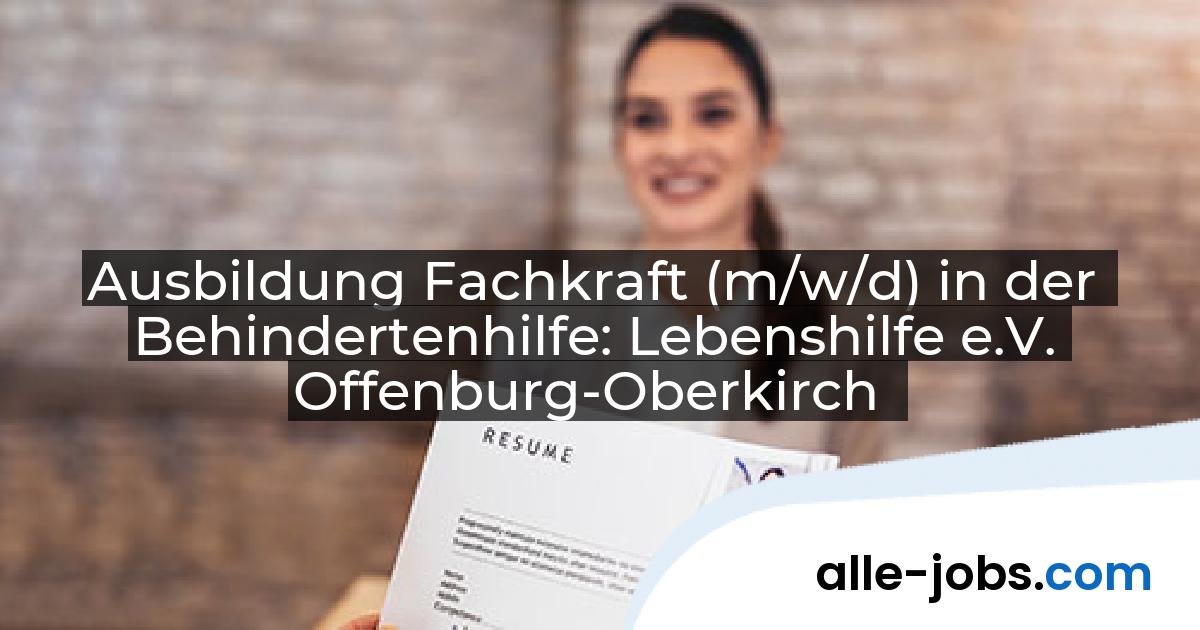 Ausbildung Fachkraft (m/w/d) in der Behindertenhilfe: Lebenshilfe e.V. Offenburg-Oberkirch | alle-jobs.com